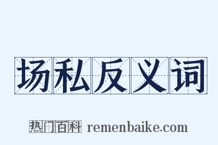 场私反义词是什么意思的图片
